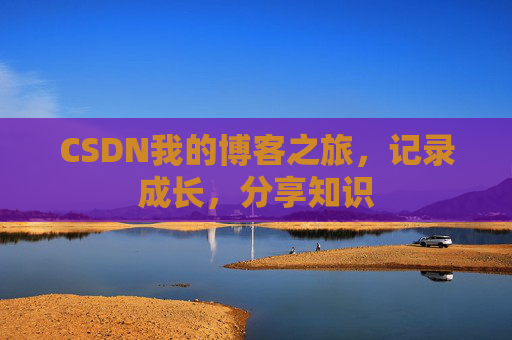 CSDN我的博客之旅，记录成长，分享知识