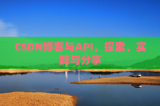 CSDN博客与API,探索、实践与分享